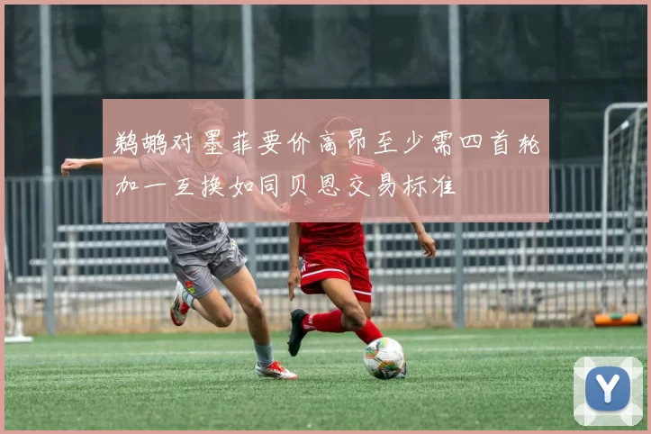 鹈鹕对墨菲要价高昂至少需四首轮加一互换如同贝恩交易标准