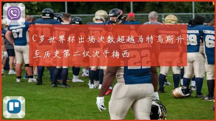 C罗世界杯出场次数超越马特乌斯升至历史第二仅次于梅西