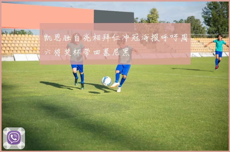 凯恩独自亮相拜仁冲冠海报呼吁周六将奖杯带回慕尼黑