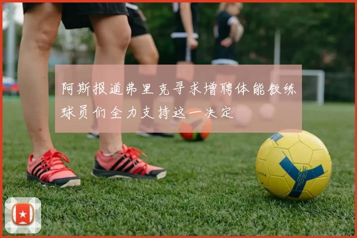 阿斯报道弗里克寻求增聘体能教练球员们全力支持这一决定
